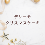 【2025年版】デリーモ クリスマスケーキはまずい？値段・メニュー・店舗・評判まで徹底解説